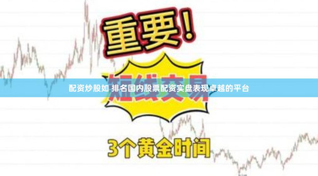 配资炒股如 排名国内股票配资实盘表现卓越的平台