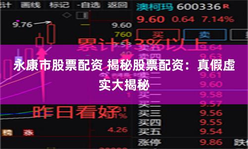 永康市股票配资 揭秘股票配资：真假虚实大揭秘